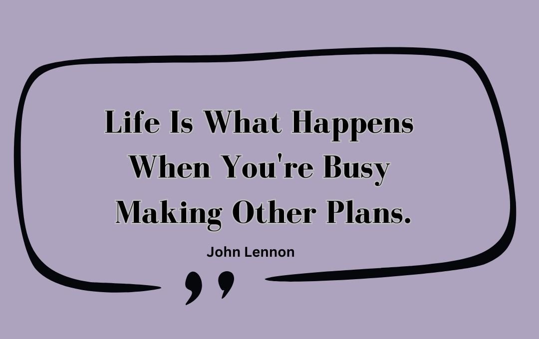 The image has a light purple background with a bold black speech bubble enclosing the quote: "Life is what happens when you're busy making other plans." - John Lennon. Below the quote, quotation marks add an artistic touch. The overall design is clean and focused.