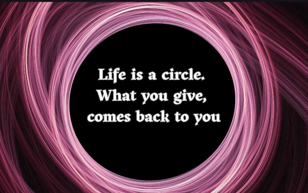 Life is a circle. What you give, comes back to you." Displayed in white text on a black circular center with swirling pink-purple light trails around it.